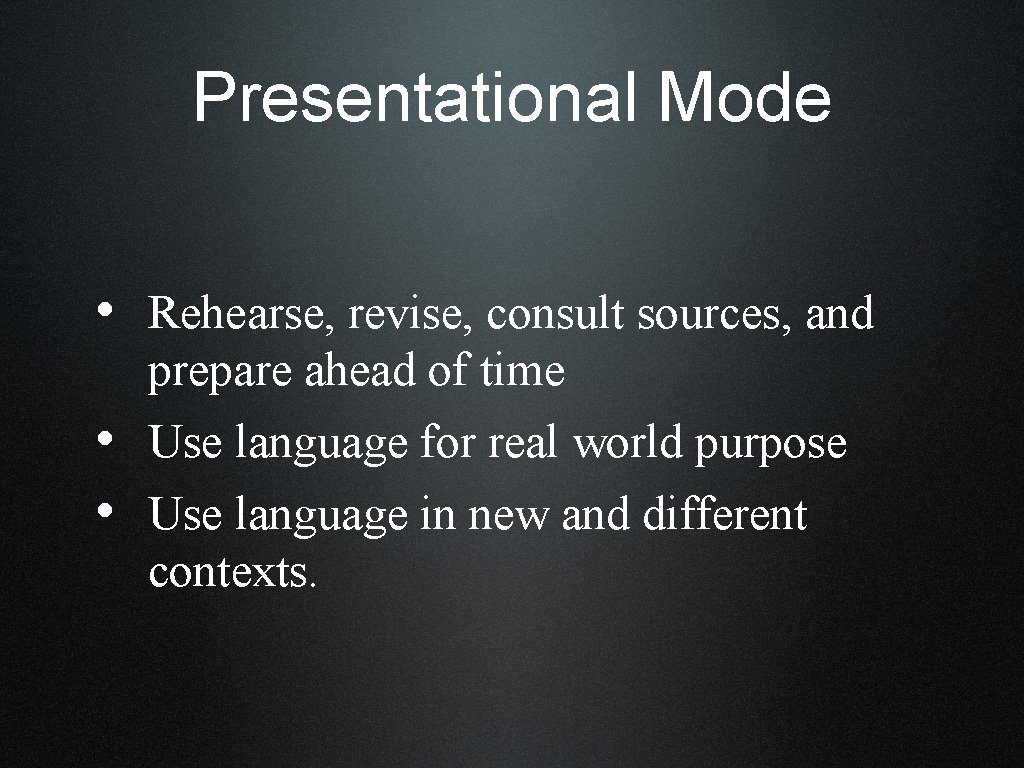 Presentational Mode • Rehearse, revise, consult sources, and • • prepare ahead of time