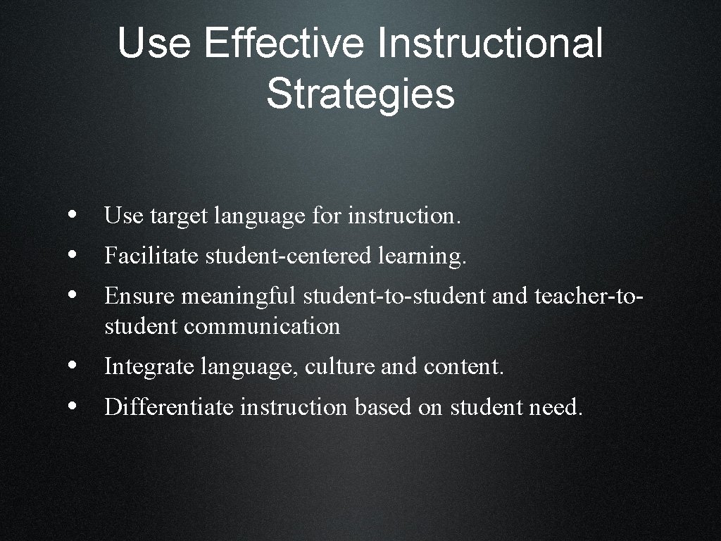 Use Effective Instructional Strategies • Use target language for instruction. • Facilitate student-centered learning.