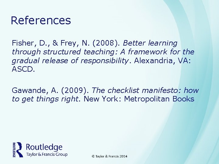 References Fisher, D. , & Frey, N. (2008). Better learning through structured teaching: A