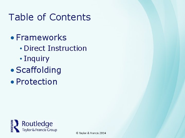 Table of Contents • Frameworks • Direct Instruction • Inquiry • Scaffolding • Protection