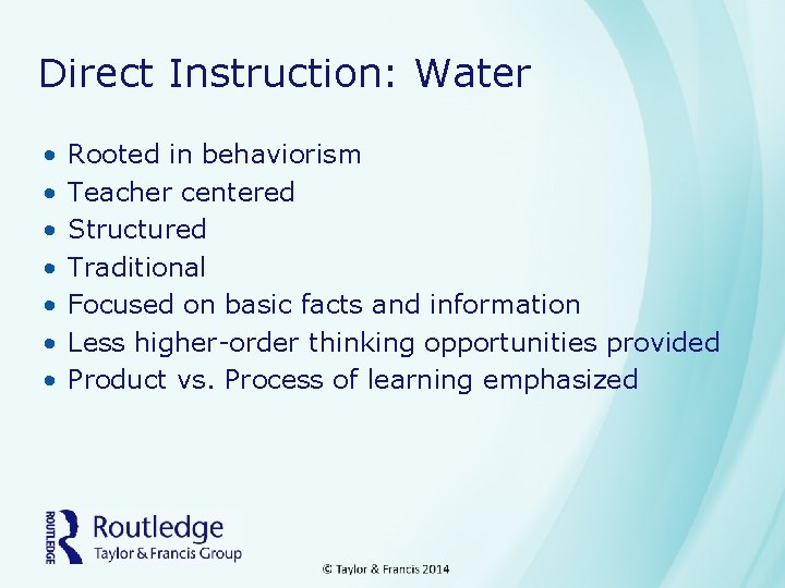 Direct Instruction: Water • • Rooted in behaviorism Teacher centered Structured Traditional Focused on