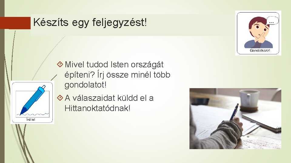 Készíts egy feljegyzést! Mivel tudod Isten országát építeni? Írj össze minél több gondolatot! A