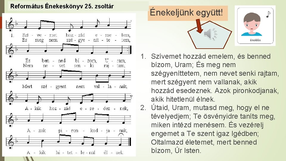 Református Énekeskönyv 25. zsoltár Énekeljünk együtt! 1. Szívemet hozzád emelem, és benned bízom, Uram;