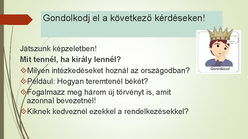 Gondolkodj el a következő kérdéseken! Játszunk képzeletben! Mit tennél, ha király lennél? Milyen intézkedéseket