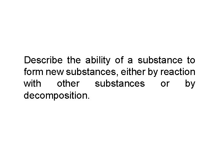 Describe the ability of a substance to form new substances, either by reaction with