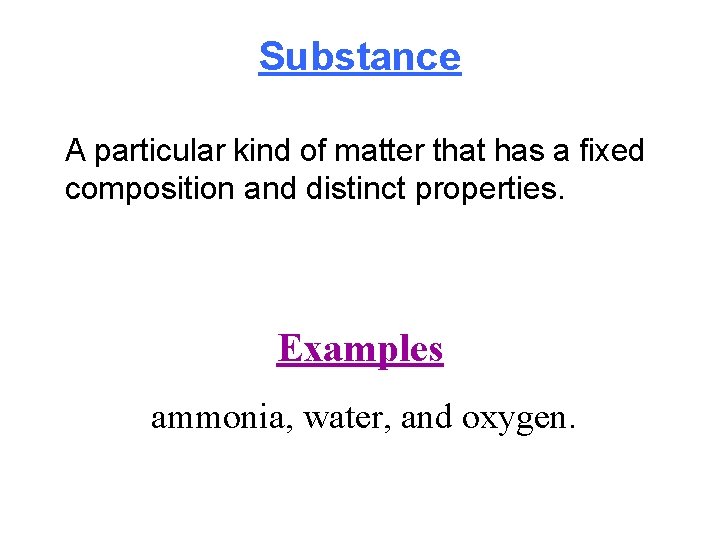 Substance A particular kind of matter that has a fixed composition and distinct properties.