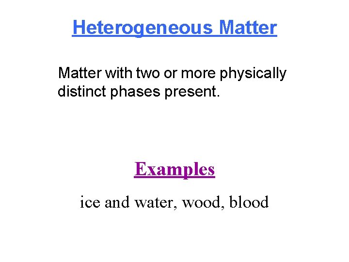 Heterogeneous Matter with two or more physically distinct phases present. Examples ice and water,