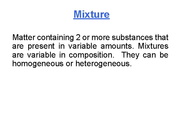 Mixture Matter containing 2 or more substances that are present in variable amounts. Mixtures