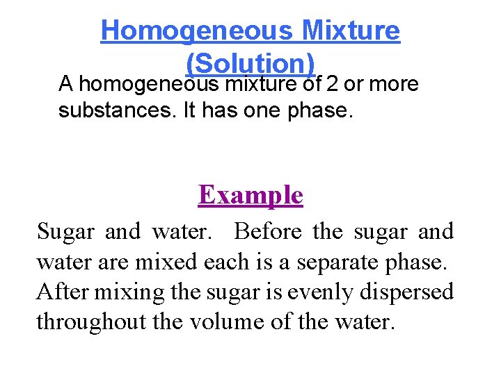 Homogeneous Mixture (Solution) A homogeneous mixture of 2 or more substances. It has one