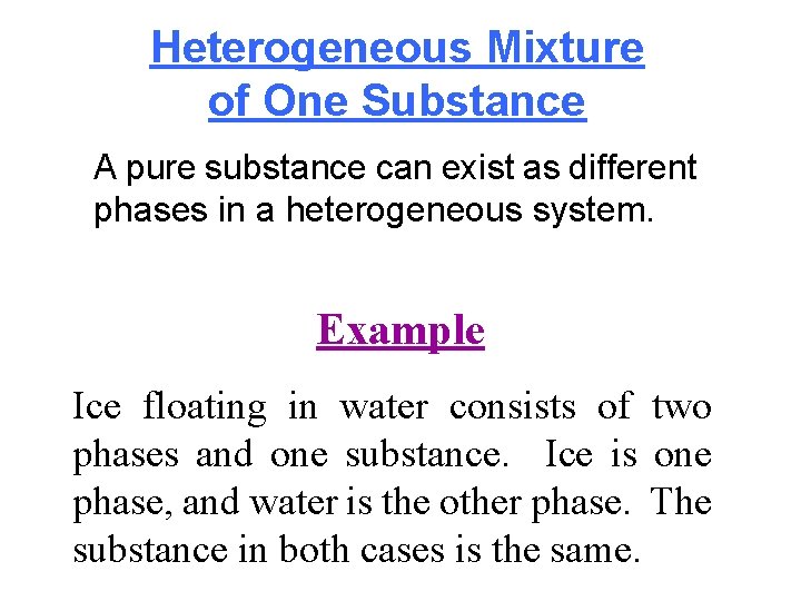 Heterogeneous Mixture of One Substance A pure substance can exist as different phases in