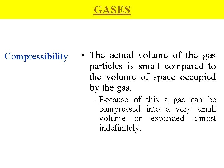 GASES Compressibility • The actual volume of the gas particles is small compared to