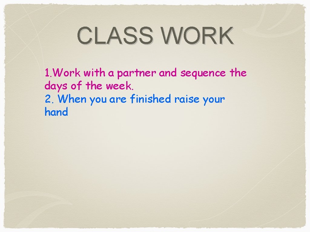 CLASS WORK 1. Work with a partner and sequence the days of the week.