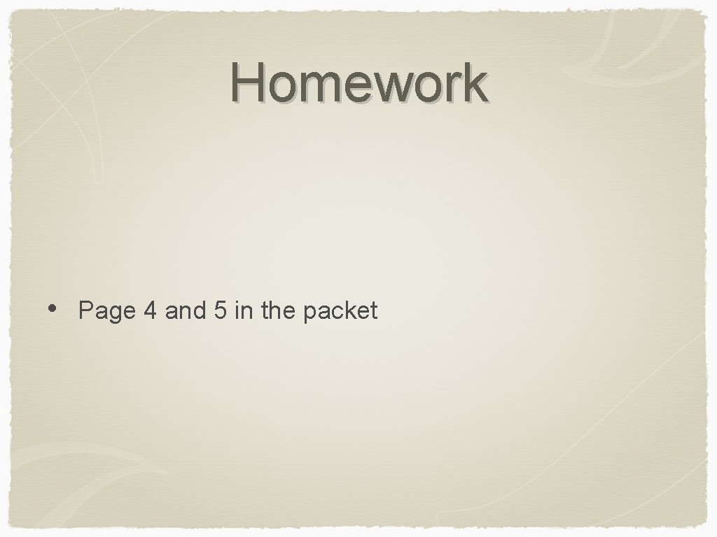 Homework • Page 4 and 5 in the packet 