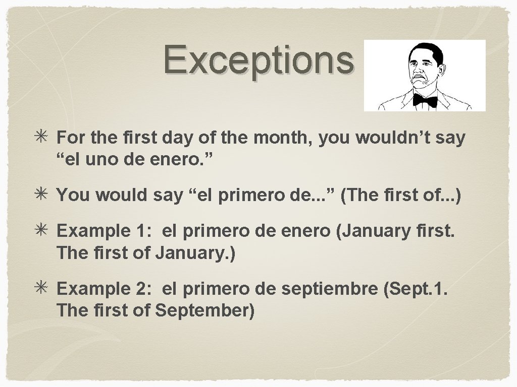 Exceptions For the first day of the month, you wouldn’t say “el uno de