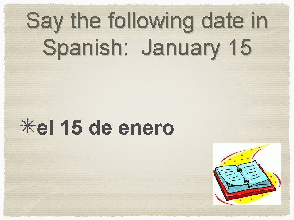 Say the following date in Spanish: January 15 el 15 de enero 