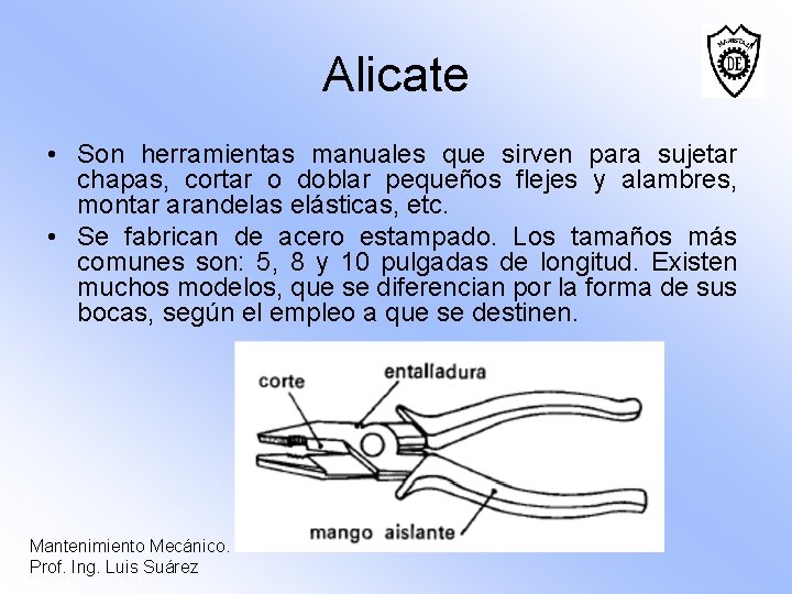 Alicate • Son herramientas manuales que sirven para sujetar chapas, cortar o doblar pequeños