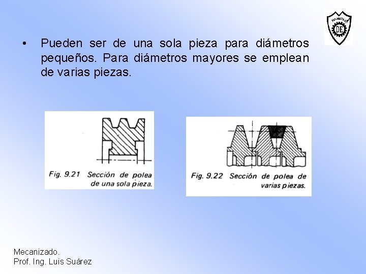  • Pueden ser de una sola pieza para diámetros pequeños. Para diámetros mayores