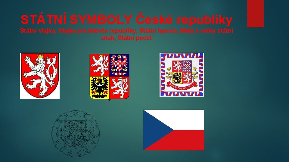 STÁTNÍ SYMBOLY České republiky Státní vlajka, Vlajka prezidenta republiky, Státní hymna, Malý a velký