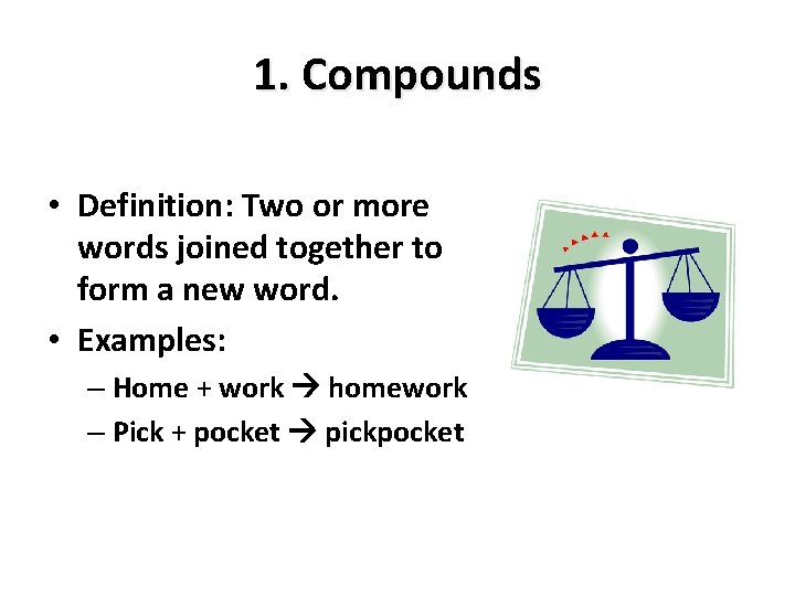 1. Compounds • Definition: Two or more words joined together to form a new