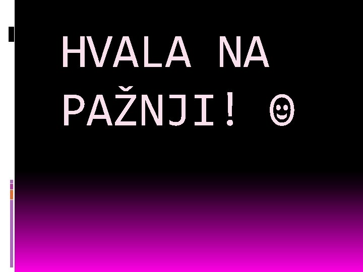 HVALA NA PAŽNJI! ☺ 