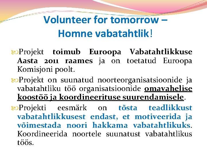 Volunteer for tomorrow – Homne vabatahtlik! Projekt toimub Euroopa Vabatahtlikkuse Aasta 2011 raames ja