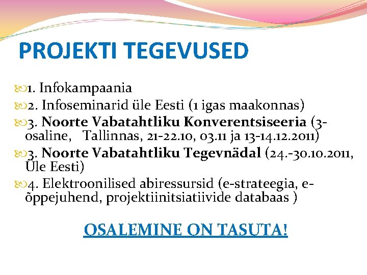 PROJEKTI TEGEVUSED 1. Infokampaania 2. Infoseminarid üle Eesti (1 igas maakonnas) 3. Noorte Vabatahtliku