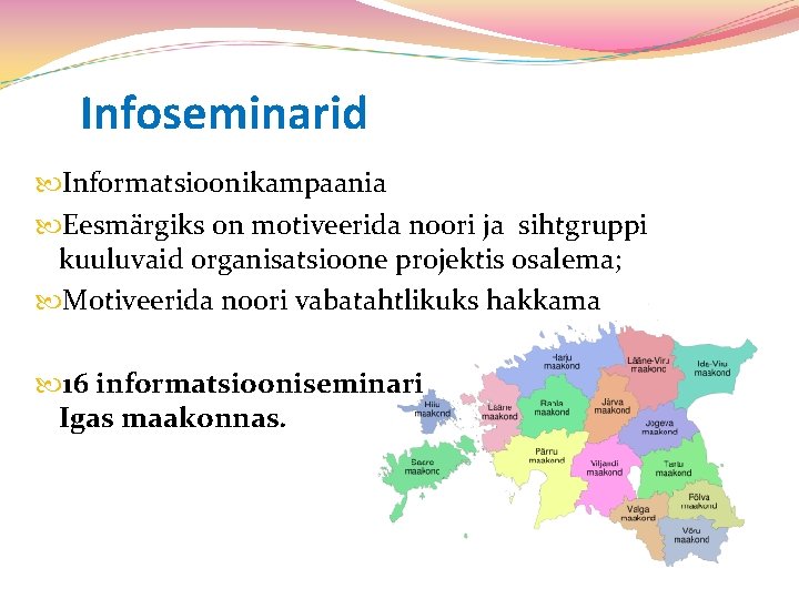 Infoseminarid Informatsioonikampaania Eesmärgiks on motiveerida noori ja sihtgruppi kuuluvaid organisatsioone projektis osalema; Motiveerida noori