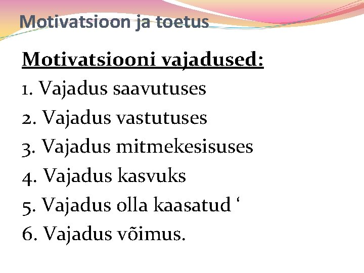 Motivatsioon ja toetus Motivatsiooni vajadused: 1. Vajadus saavutuses 2. Vajadus vastutuses 3. Vajadus mitmekesisuses