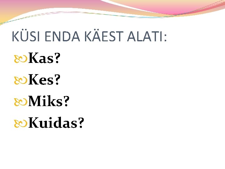 KÜSI ENDA KÄEST ALATI: Kas? Kes? Miks? Kuidas? 