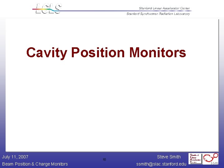 Cavity Position Monitors July 11, 2007 Beam Position & Charge Monitors 10 Steve Smith