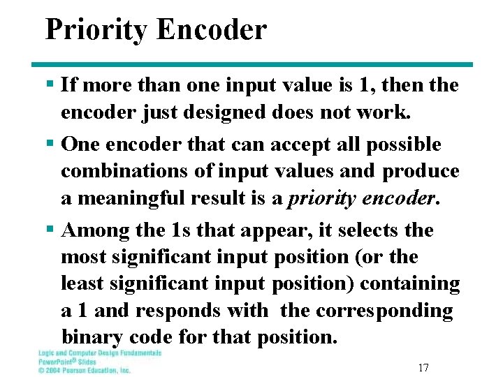 Priority Encoder § If more than one input value is 1, then the encoder Priority Encoder § If more than one input value is 1, then the encoder