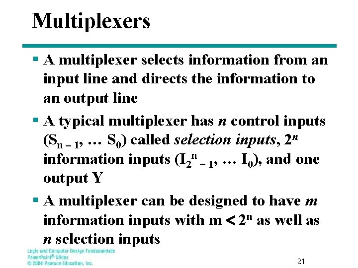 Multiplexers § A multiplexer selects information from an input line and directs the information