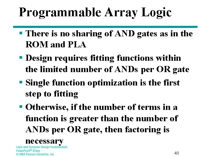 Programmable Array Logic § There is no sharing of AND gates as in the