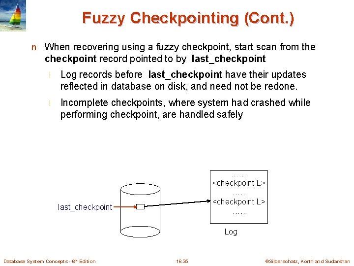 Fuzzy Checkpointing (Cont. ) n When recovering using a fuzzy checkpoint, start scan from