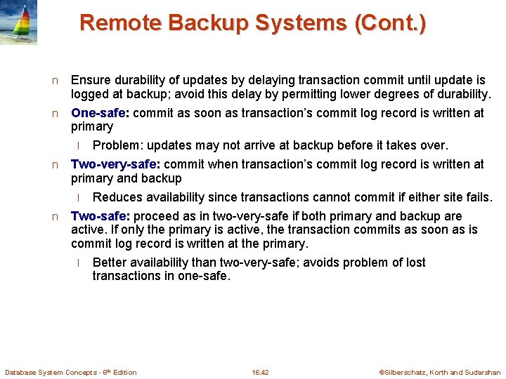 Remote Backup Systems (Cont. ) Ensure durability of updates by delaying transaction commit until