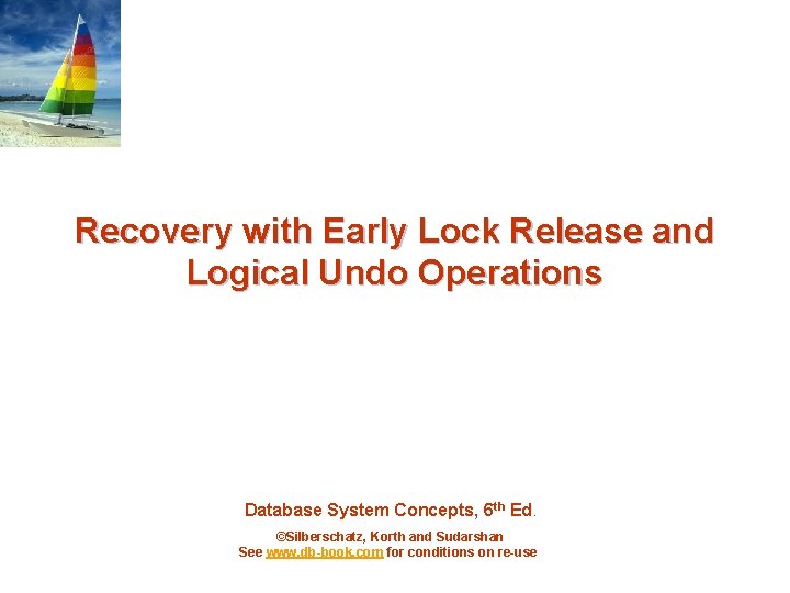 Recovery with Early Lock Release and Logical Undo Operations Database System Concepts, 6 th