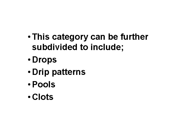 • This category can be further subdivided to include; • Drops • Drip