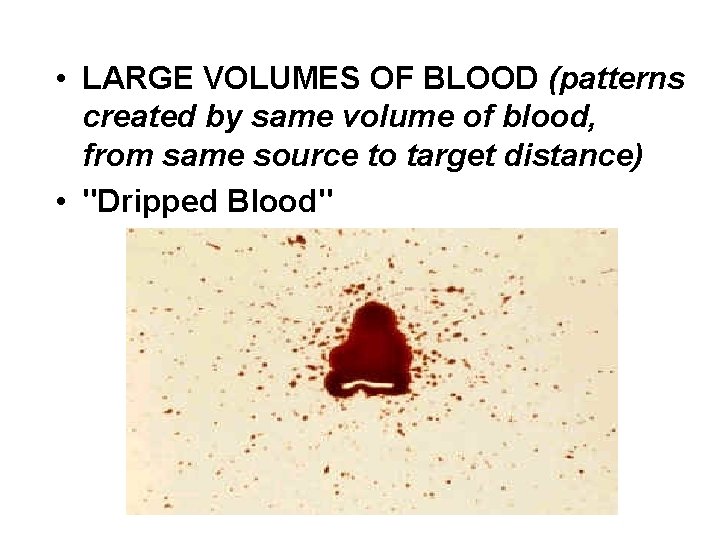  • LARGE VOLUMES OF BLOOD (patterns created by same volume of blood, from