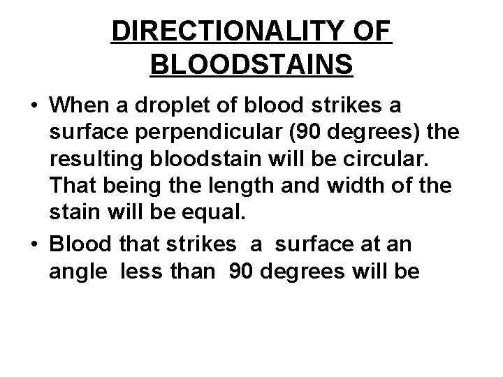 DIRECTIONALITY OF BLOODSTAINS • When a droplet of blood strikes a surface perpendicular (90