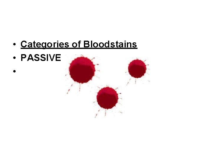  • Categories of Bloodstains • PASSIVE • 