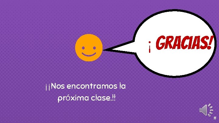 ¡gracias! ¡¡Nos encontramos la próxima clase. !! 11 