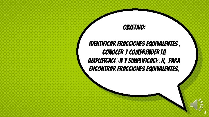 Objetivo: identificar fracciones equivalentes. Conocer y comprender la amplificación y simplificación, para encontrar fracciones