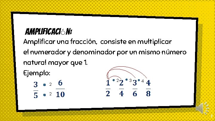 Amplificación: Amplificar una fracción, consiste en multiplicar el numerador y denominador por un mismo