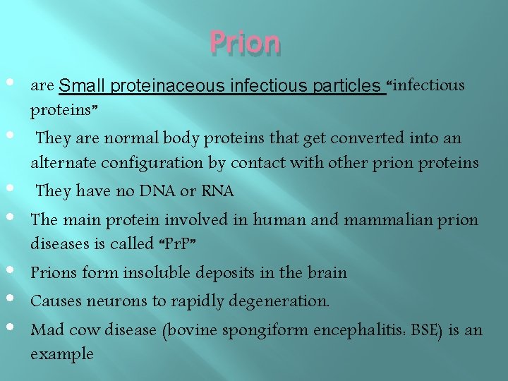  • • Prion are Small proteinaceous infectious particles “infectious proteins” They are normal