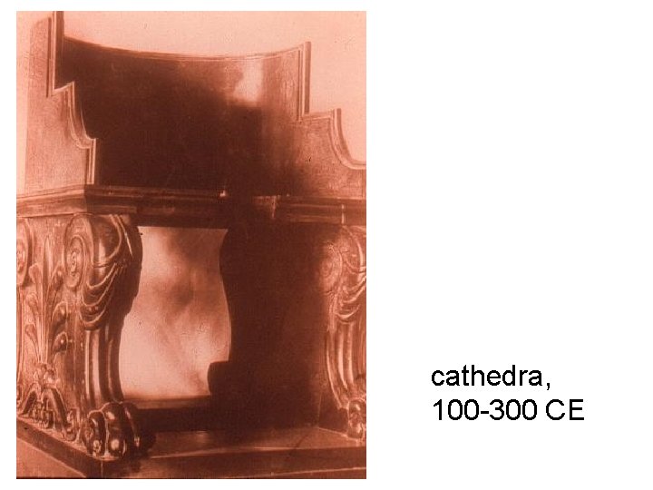 cathedra, 100 -300 CE cathedra, 100 -300 CE