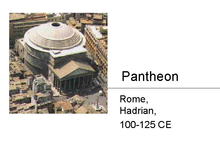 Pantheon Rome, Hadrian, 100 -125 CE Pantheon Rome, Hadrian, 100 -125 CE