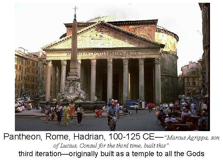 Pantheon, Rome, Hadrian, 100 -125 CE—“Marcus Agrippa, son of Lucius, Consul for the third Pantheon, Rome, Hadrian, 100 -125 CE—“Marcus Agrippa, son of Lucius, Consul for the third
