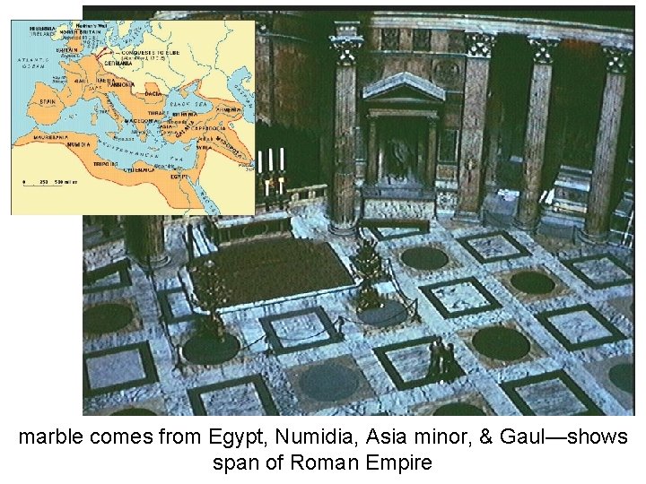 marble comes from Egypt, Numidia, Asia minor, & Gaul—shows span of Roman Empire 