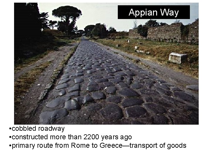 Appian Way • cobbled roadway • constructed more than 2200 years ago • primary Appian Way • cobbled roadway • constructed more than 2200 years ago • primary