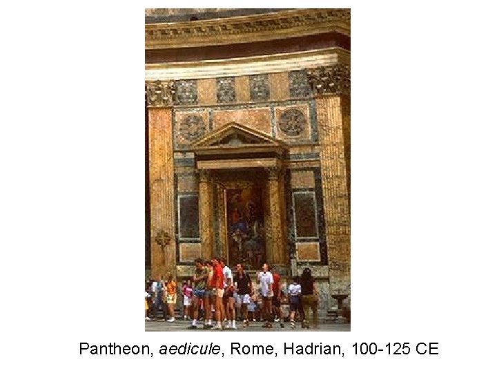 Pantheon, aedicule, Rome, Hadrian, 100 -125 CE Pantheon, aedicule, Rome, Hadrian, 100 -125 CE